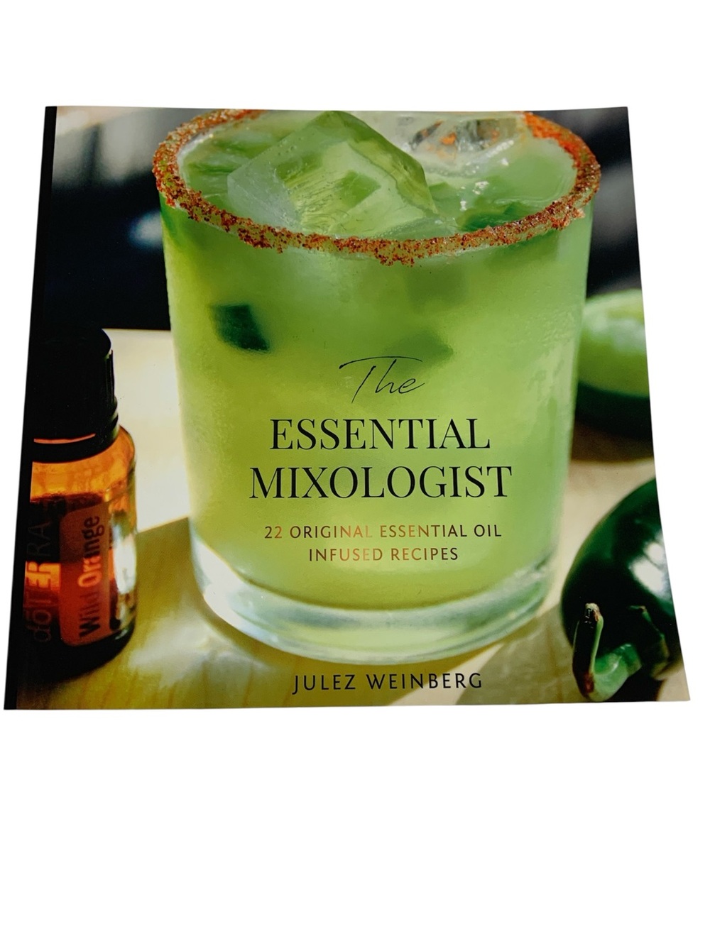 The Essential Mixologist Essential Oil Infused Recipe Book by Julez Weinberg